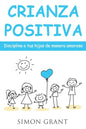 Crianza positiva: Disciplina a tus hijos de manera amorosa - Paperback