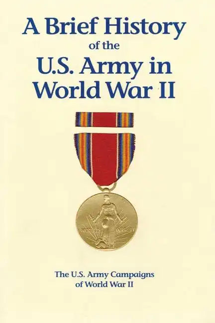 A Brief History of the U.S. Army in World War II - Paperback