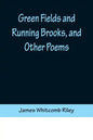 Green Fields and Running Brooks, and Other Poems - Paperback