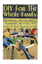 DIY For The Whole Family: Crocheting, Woodworking, Soapmaking, Recycling And Even Off-Grid Internet Set-Up: (DIY Projects For Home, Woodworking, - Paperback