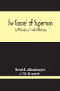 The Gospel Of Superman: The Philosophy Of Friedrich Nietzsche - Paperback