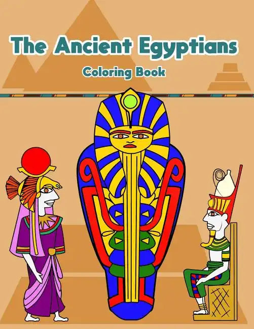 The Ancient Egyptians: Fun Activity Coloring Book For Kids And Adult - Egypt Pharaoh Sarcophagus History Culture Stress Relief - Paperback