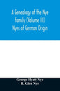 A genealogy of the Nye family (Volume III) Nyes of German Origin - Paperback