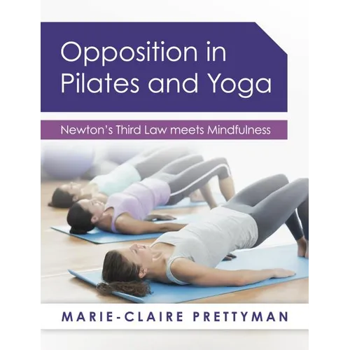 Opposition in Pilates and Yoga: Newton's Third Law Meets Mindfulness - Paperback
