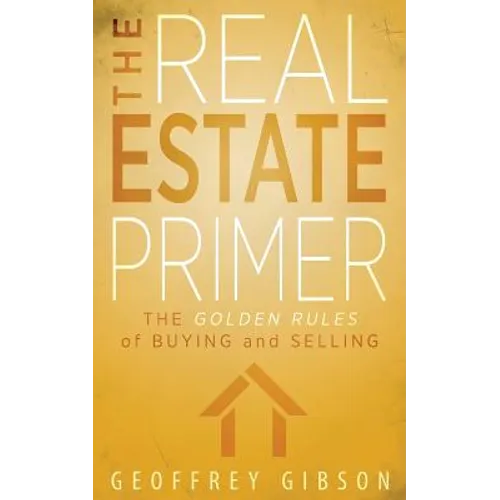 The Real Estate Primer: The Golden Rules of Buying and Selling - Paperback