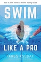 Swim Like A Pro: A Holistic Training Guide on How to Swim Faster & Smarter - Paperback