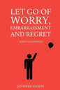 Let Go Of Worry, Embarrassment and Regret: 3 Steps To Happiness - Paperback