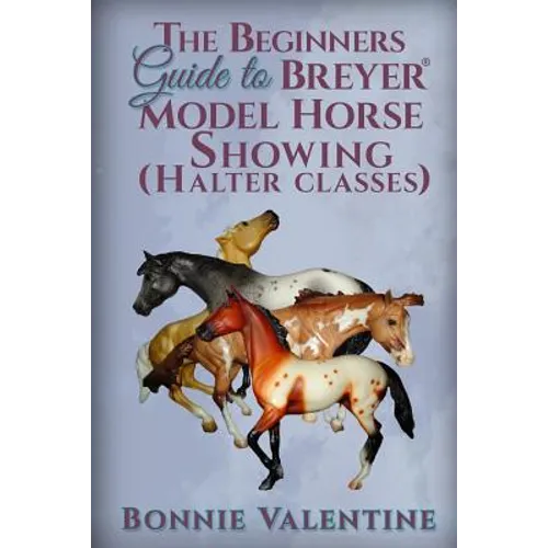 Beginners Guide to Breyer Model Horse Showing (Halter Classes) - Paperback