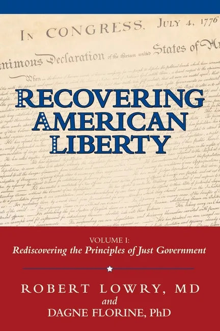 Recovering American Liberty: Volume 1: Rediscovering the Principles of Just Government - Paperback