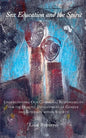 Sex Education and the Spirit: Understanding Our Communal Responsibility for the Healthy Development of Gender and Sexuality within Society - Paperback