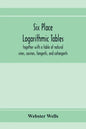 Six place logarithmic tables, together with a table of natural sines, cosines, tangents, and cotangents - Paperback