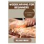 Woodcarving for Beginners: A Complete Guide to Discovering the Art of Woodworking - Paperback