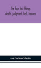 The four last things: death, judgment, hell, heaven - Hardcover