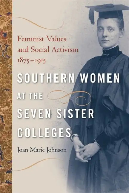 Southern Women at the Seven Sister Colleges: Feminist Values and Social Activism, 1875-1915 - Paperback