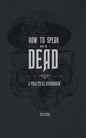 How to Speak With the Dead: A Practical Handbook - Paperback