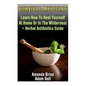 Survival Medicine: Learn How To Heal Yourself At Home Or In The Wilderness + Herbal Antibiotics Guide: (Prepper's Guide, Survival Guide, - Paperback