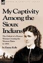 My Captivity Among the Sioux Indians: the Ordeal of a Pioneer Woman Crossing the Western Plains in 1864 - Hardcover