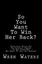So You Want To Win Her Back?: Tough-Love Advice For The Alcoholic Husband Who Wants To Save His Marriage - Paperback