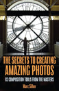 The Secrets to Creating Amazing Photos: 83 Composition Tools from the Masters (Photography Book) - Paperback
