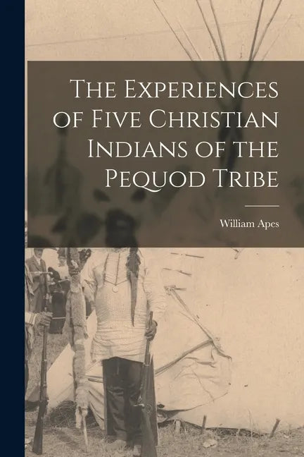 The Experiences of Five Christian Indians of the Pequod Tribe [microform] - Paperback