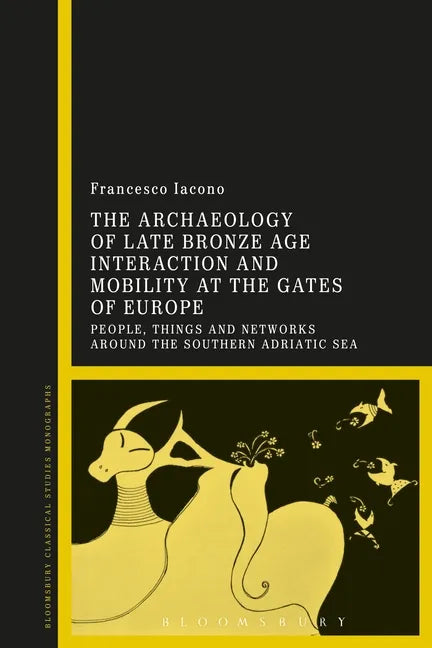 The Archaeology of Late Bronze Age Interaction and Mobility at the Gates of Europe: People, Things and Networks Around the Southern Adriatic Sea - Paperback