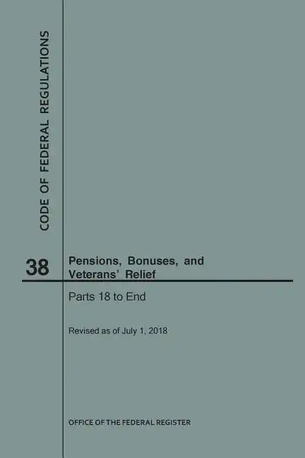 Code of Federal Regulations Title 38, Pensions, Bonuses and Veterans' Relief, Parts 18-End, 2018 - Paperback