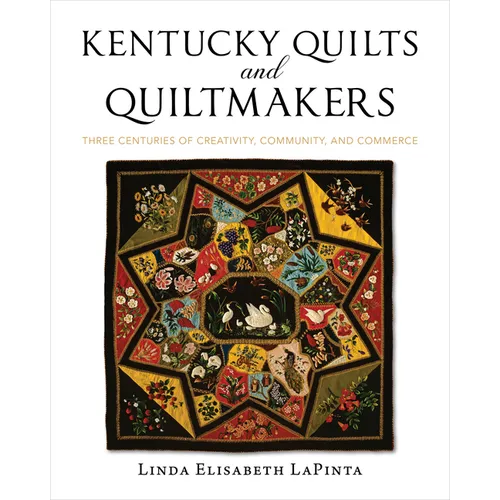 Kentucky Quilts and Quiltmakers: Three Centuries of Creativity, Community, and Commerce - Hardcover