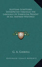 Egyptian Scriptures Interpreted Through the Language of Symbolism Present in All Inspired Writings - Hardcover