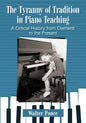 The Tyranny of Tradition in Piano Teaching: A Critical History from Clementi to the Present - Paperback