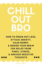 Chill Out, Bro: How To Freak Out Less, Attack Anxiety, Calm Worry, & Rewire Your Brain For Relief From Panic, Stress, & Anxious Negative Thoughts - Paperback