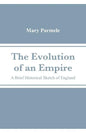 The Evolution of an Empire: A Brief Historical Sketch of England - Paperback