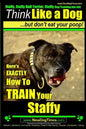 Staffy, Staffy Bull Terrier, Staffy Dog Training AAA AKC: Think Like a Dog But Don't Eat Your Poop! - Paperback