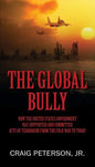 The Global Bully: How the United States Government Has Supported and Committed Acts of Terrorism from the Cold War to Today - Paperback