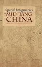 Spatial Imaginaries in Mid-Tang China: Geography, Cartography, and Literature - Hardcover