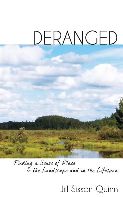 Deranged: Finding a Sense of Place in the Landscape and in the Lifespan - Paperback