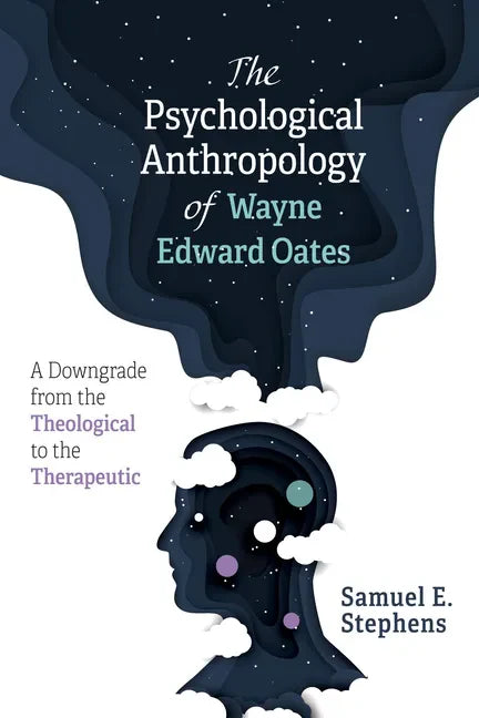 The Psychological Anthropology of Wayne Edward Oates: A Downgrade from the Theological to the Therapeutic - Paperback