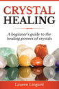 Crystal Healing: A Beginner's Guide to the Healing Powers of Crystals - Paperback