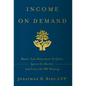 Income on Demand: Master Your Retirement Portfolio, Ignore the Market, and Leave the IRS Weeping - Hardcover