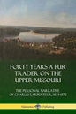 Forty Years a Fur Trader on the Upper Missouri: The Personal Narrative of Charles Larpenteur, 1833-1872 - Paperback