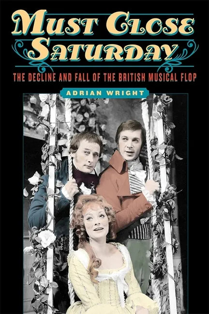 Must Close Saturday: The Decline and Fall of the British Musical Flop - Hardcover
