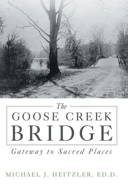 The Goose Creek Bridge: Gateway to Sacred Places - Hardcover