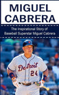 Miguel Cabrera: The Inspirational Story of Baseball Superstar Miguel Cabrera - Paperback