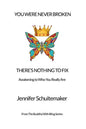 You Were Never Broken, There's Nothing to Fix.: Awakening to Who You Really Are. - Paperback