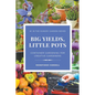 Big Yields, Little Pots: Container Gardening for Creative Gardeners - Paperback