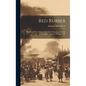 Red Rubber: The Story Of The Rubber Slave Trade Flourishing On The Congo In The Year Of Grace 1907 - Hardcover
