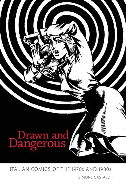 Drawn and Dangerous: Italian Comics of the 1970s and 1980s - Paperback