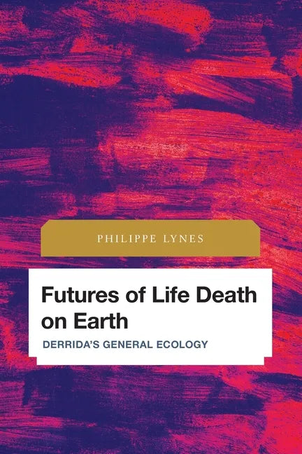 Futures of Life Death on Earth: Derrida's General Ecology - Paperback