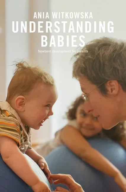 Understanding Babies: How Engaging with Your Baby's Movement Development Helps Build a Loving Relationship - Paperback