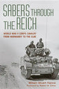 Sabers Through the Reich: World War II Corps Cavalry from Normandy to the Elbe - Hardcover