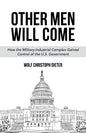 Other Men Will Come: How the Military-Industrial Complex Gained Control of the U.S. Government - Paperback